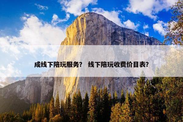 成线下陪玩服务？ 线下陪玩收费价目表？