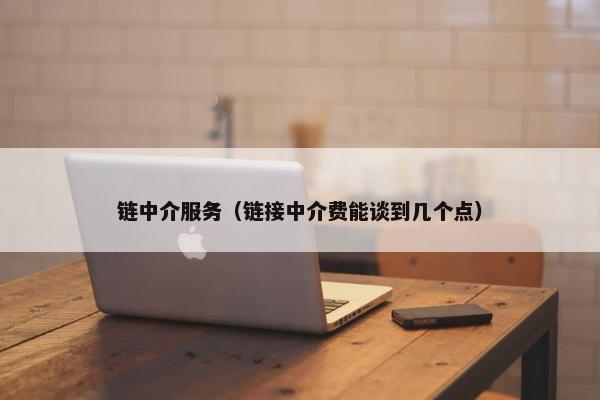 链中介服务（链接中介费能谈到几个点）