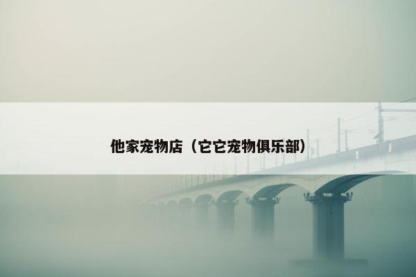 他家宠物店（它它宠物俱乐部）