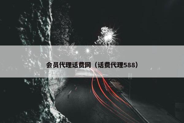 会员代理话费网（话费代理588）