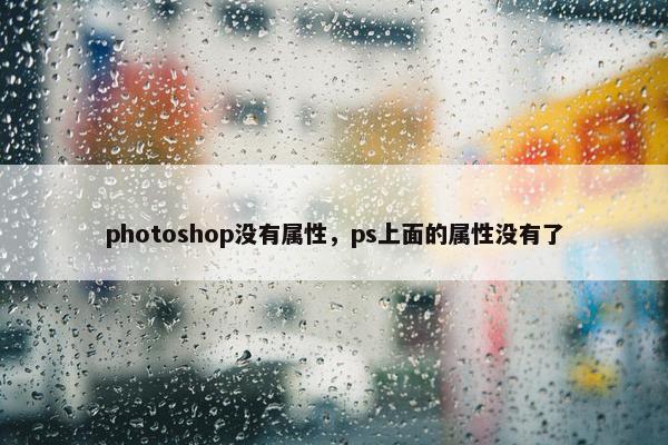 photoshop没有属性，ps上面的属性没有了