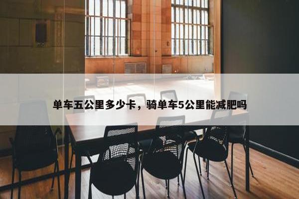 单车五公里多少卡，骑单车5公里能减肥吗